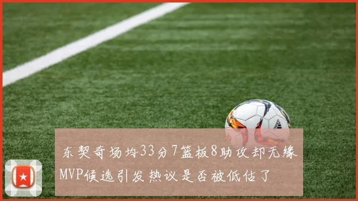 东契奇场均33分7篮板8助攻却无缘MVP候选引发热议是否被低估了