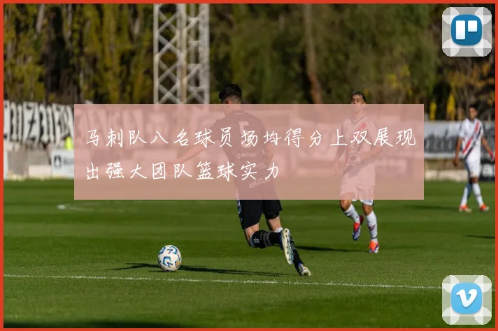 马刺队八名球员场均得分上双展现出强大团队篮球实力