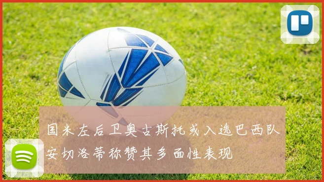 国米左后卫奥古斯托或入选巴西队安切洛蒂称赞其多面性表现